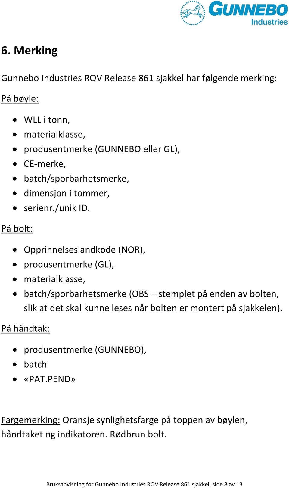 På bolt: Opprinnelseslandkode (NOR), produsentmerke (GL), materialklasse, batch/sporbarhetsmerke (OBS stemplet på enden av bolten, slik at det skal kunne leses