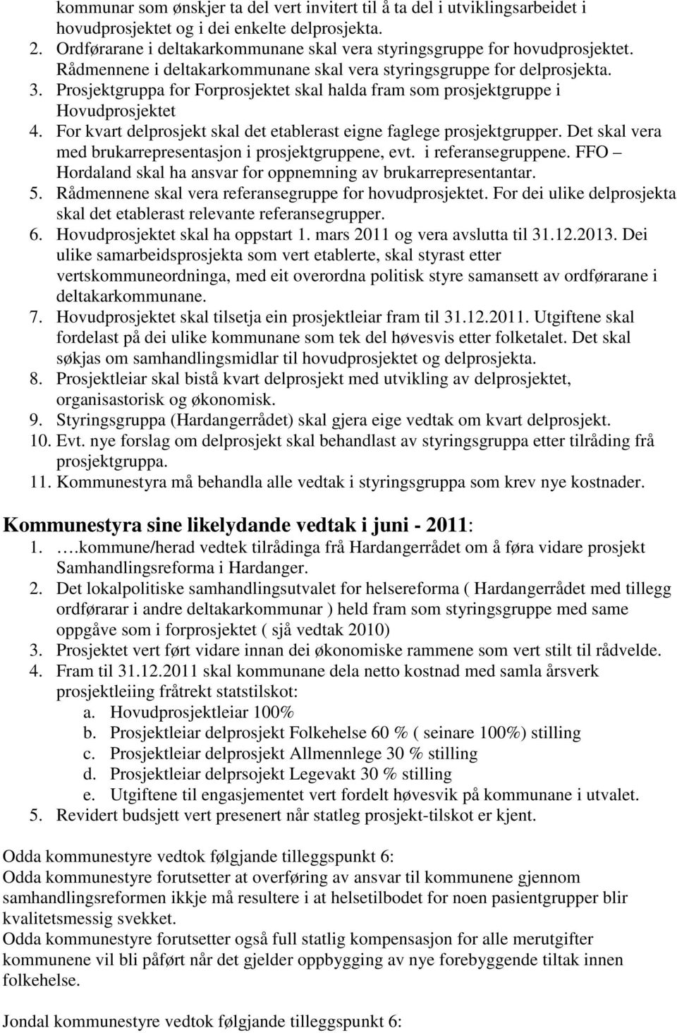 Prosjektgruppa for Forprosjektet skal halda fram som prosjektgruppe i Hovudprosjektet 4. For kvart delprosjekt skal det etablerast eigne faglege prosjektgrupper.