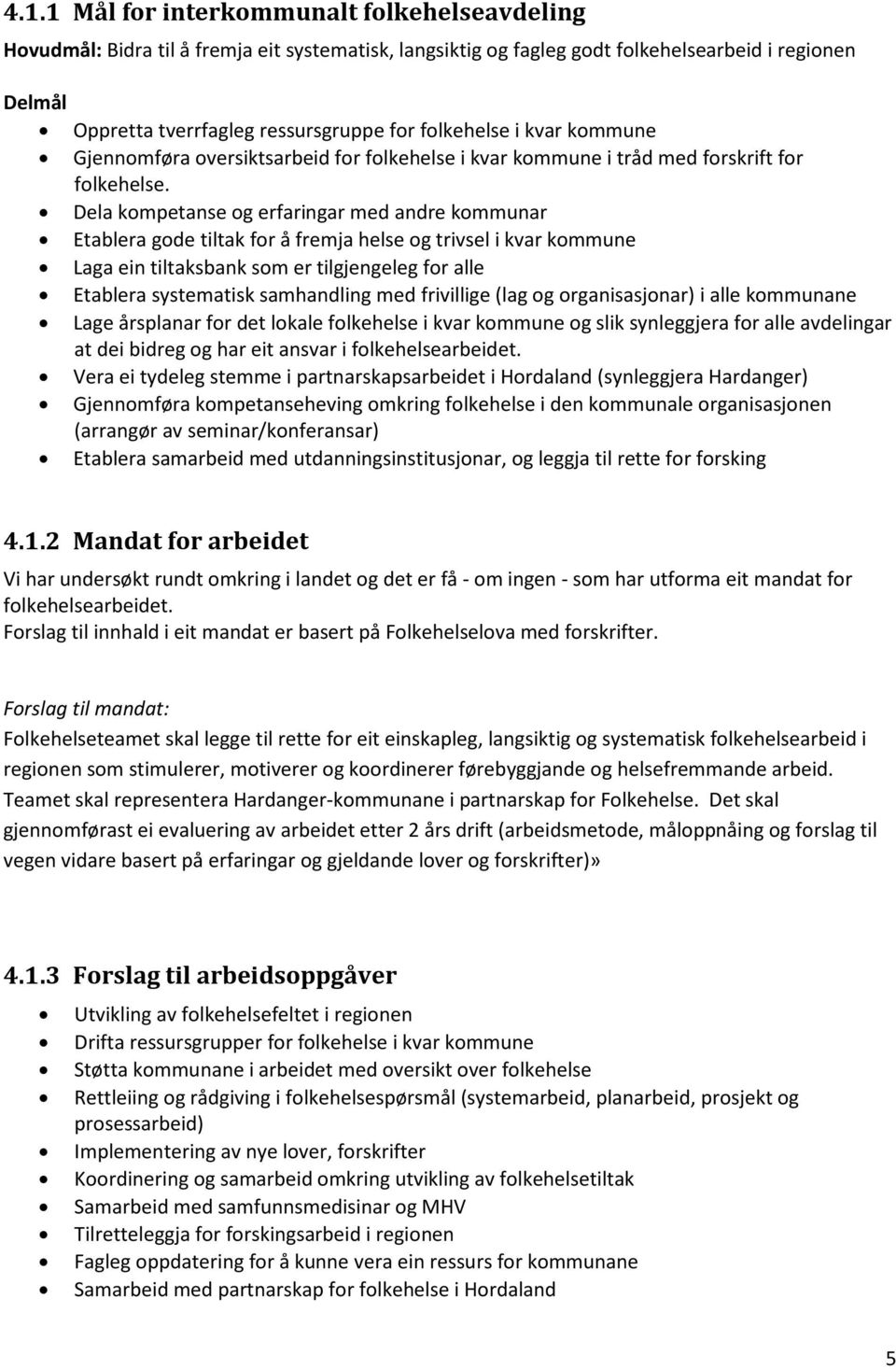 Dela kompetanse og erfaringar med andre kommunar Etablera gode tiltak for å fremja helse og trivsel i kvar kommune Laga ein tiltaksbank som er tilgjengeleg for alle Etablera systematisk samhandling