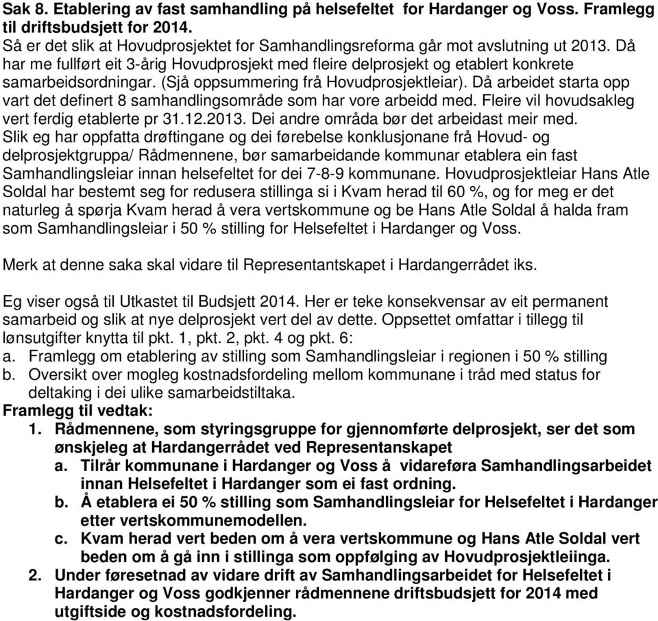 Då arbeidet starta opp vart det definert 8 samhandlingsområde som har vore arbeidd med. Fleire vil hovudsakleg vert ferdig etablerte pr 31.12.2013. Dei andre områda bør det arbeidast meir med.