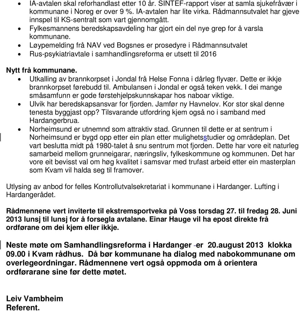 Løypemelding frå NAV ved Bogsnes er prosedyre i Rådmannsutvalet Rus-psykiatriavtale i samhandlingsreforma er utsett til 2016 Nytt frå kommunane.