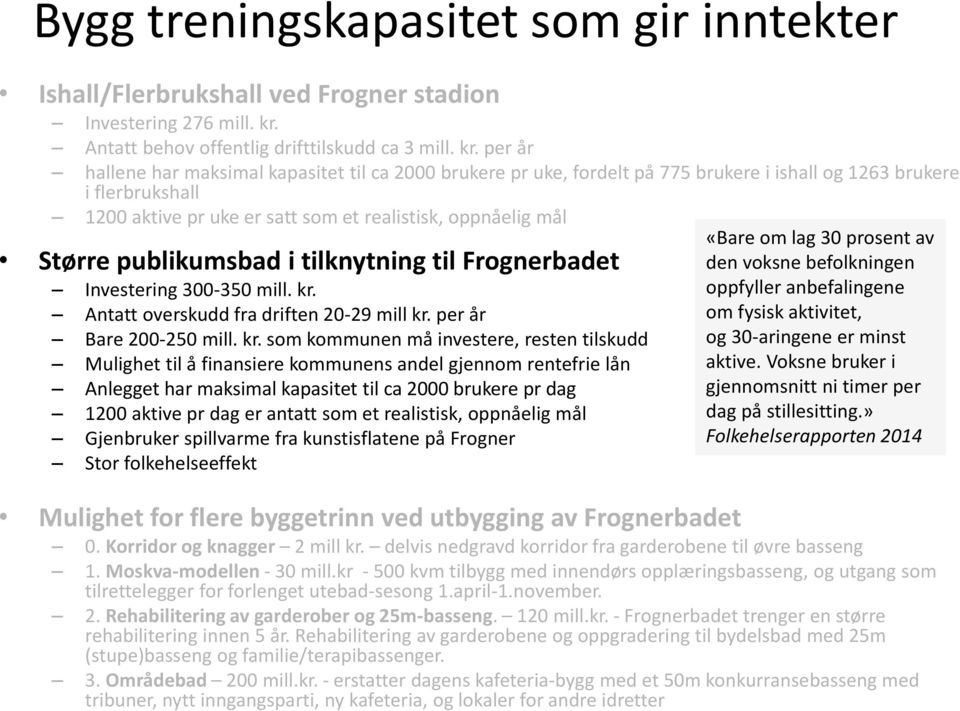 per år hallene har maksimal kapasitet til ca 2000 brukere pr uke, fordelt på 775 brukere i ishall og 1263 brukere i flerbrukshall 1200 aktive pr uke er satt som et realistisk, oppnåelig mål Større