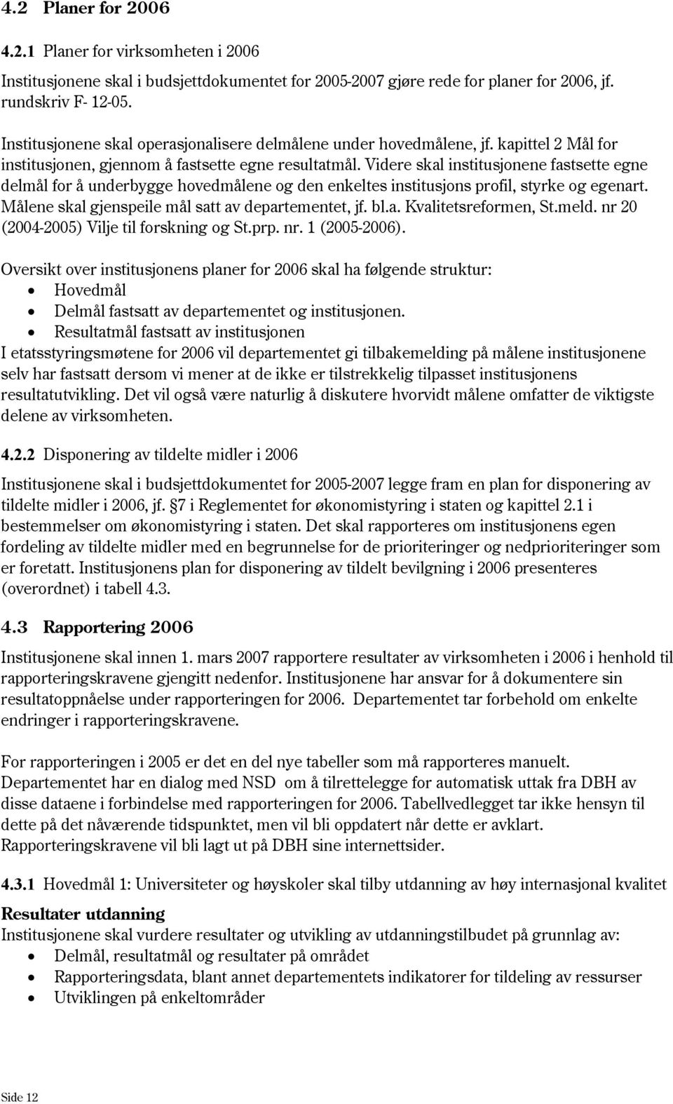 Videre skal institusjonene fastsette egne delmål for å underbygge hovedmålene og den enkeltes institusjons profil, styrke og egenart. Målene skal gjenspeile mål satt av departementet, jf. bl.a. Kvalitetsreformen, St.