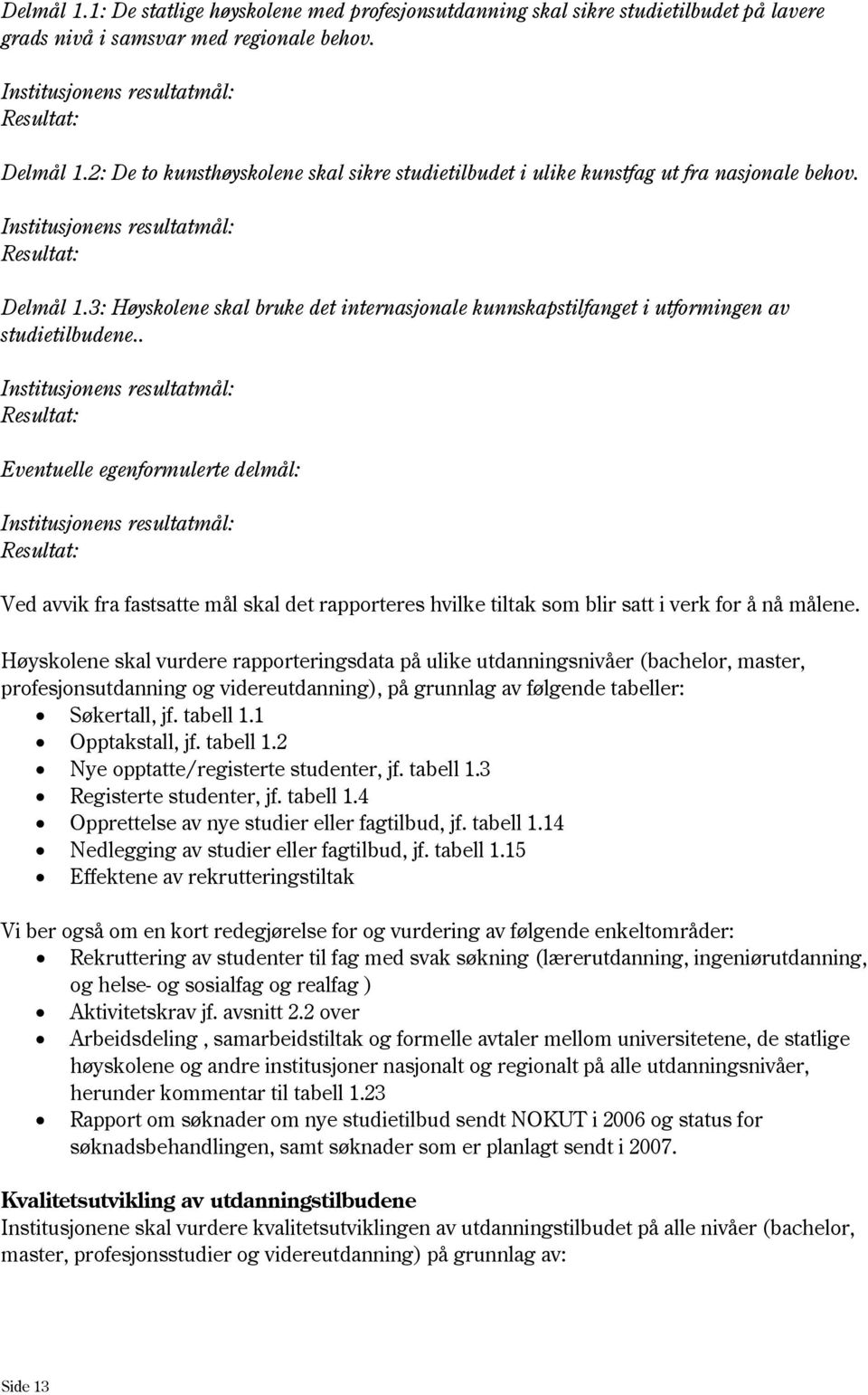 . Eventuelle egenformulerte delmål: Ved avvik fra fastsatte mål skal det rapporteres hvilke tiltak som blir satt i verk for å nå målene.