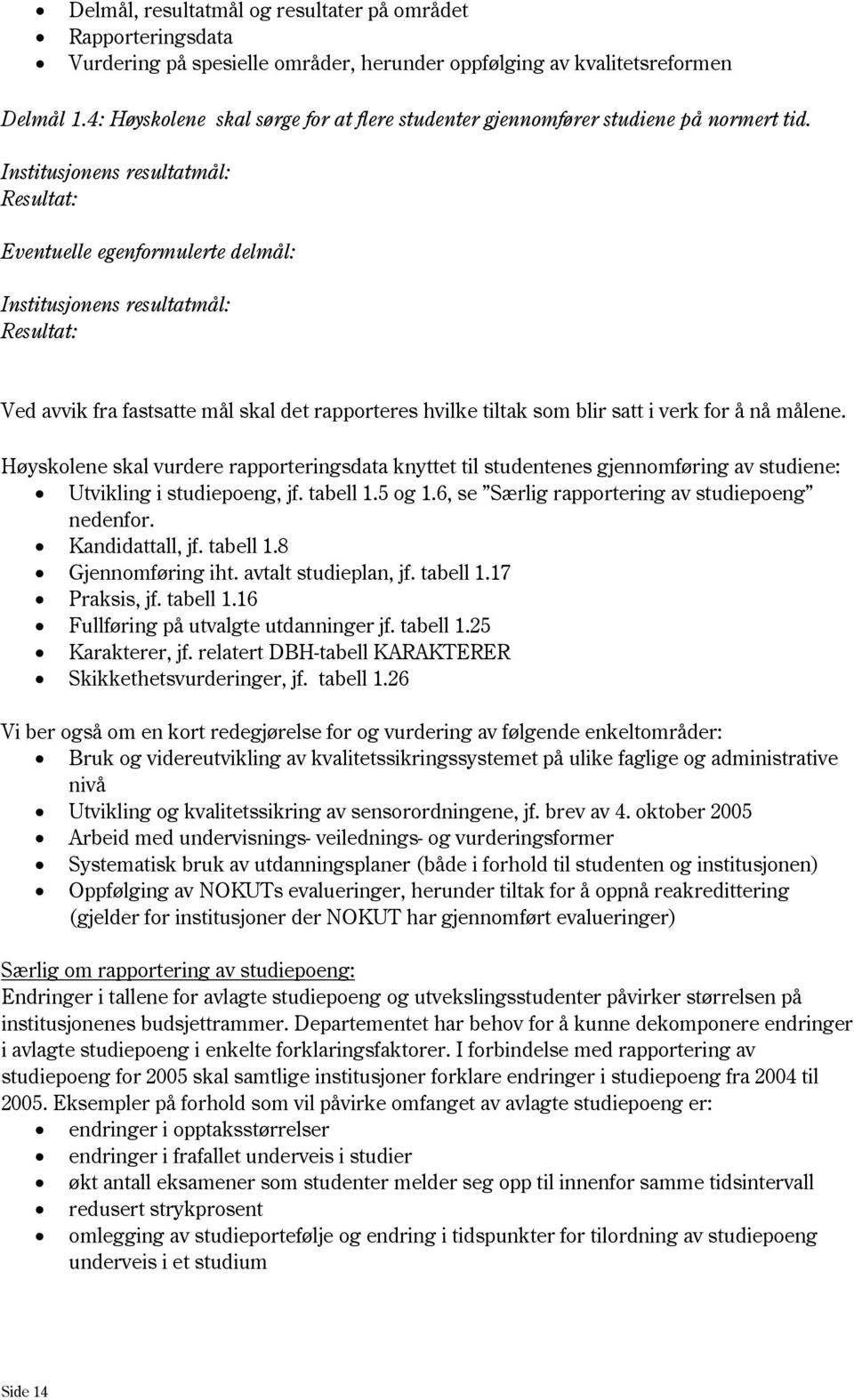 Eventuelle egenformulerte delmål: Ved avvik fra fastsatte mål skal det rapporteres hvilke tiltak som blir satt i verk for å nå målene.