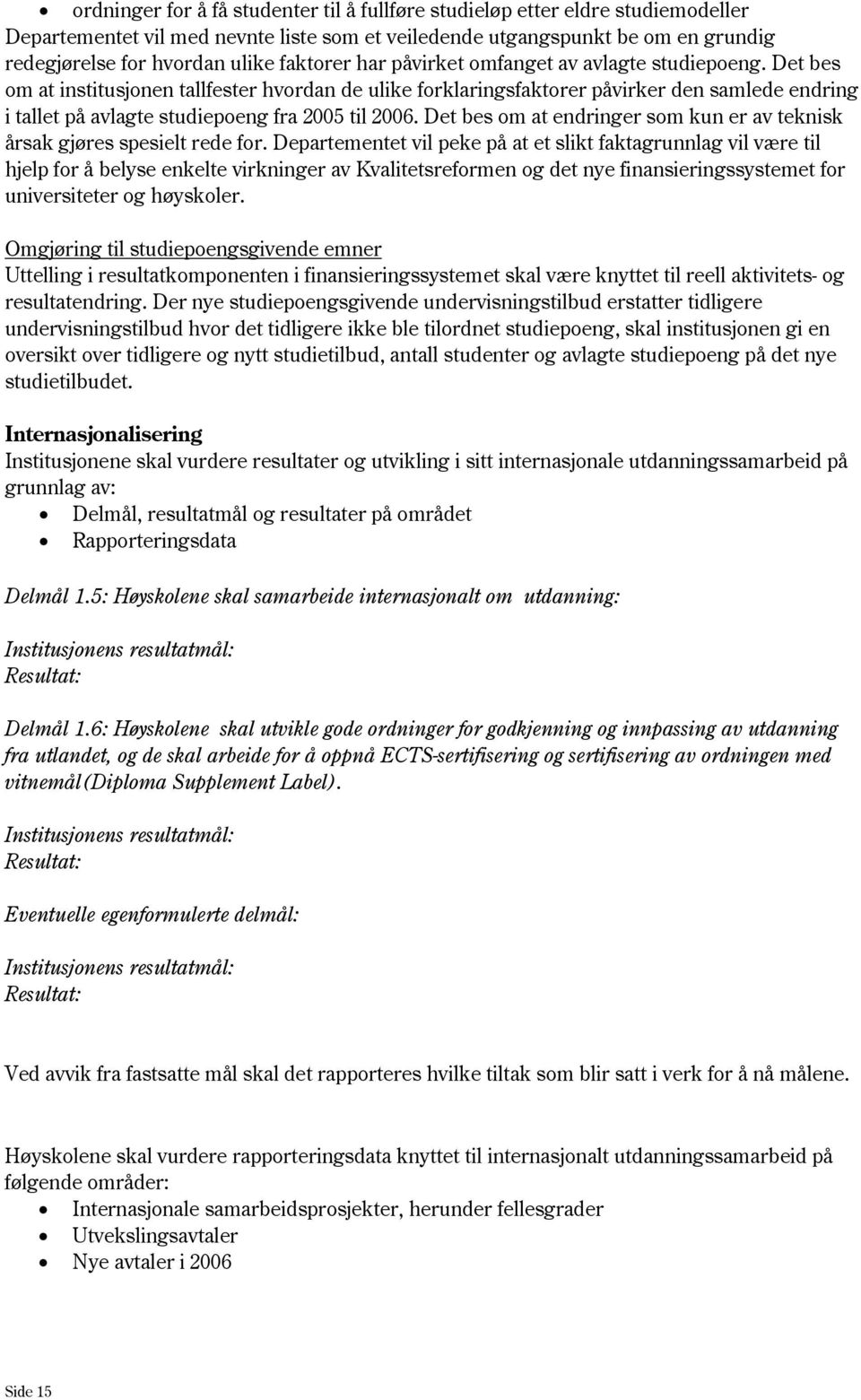 Det bes om at institusjonen tallfester hvordan de ulike forklaringsfaktorer påvirker den samlede endring i tallet på avlagte studiepoeng fra 2005 til 2006.