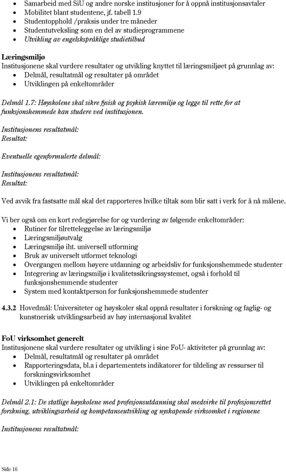 utvikling knyttet til læringsmiljøet på grunnlag av: Delmål, resultatmål og resultater på området Utviklingen på enkeltområder Delmål 1.