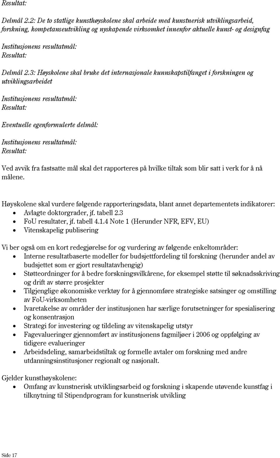 som blir satt i verk for å nå målene. Høyskolene skal vurdere følgende rapporteringsdata, blant annet departementets indikatorer: Avlagte doktorgrader, jf. tabell 2.3 FoU resultater, jf. tabell 4.1.