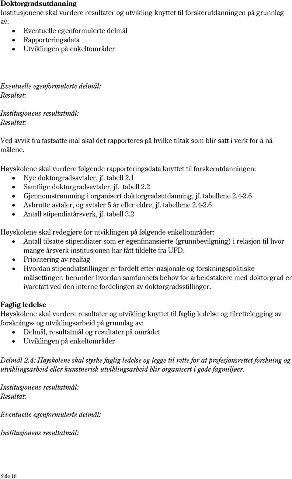 Høyskolene skal vurdere følgende rapporteringsdata knyttet til forskerutdanningen: Nye doktorgradsavtaler, jf. tabell 2.1 Samtlige doktorgradsavtaler, jf. tabell 2.2 Gjennomstrømming i organisert doktorgradsutdanning, jf.