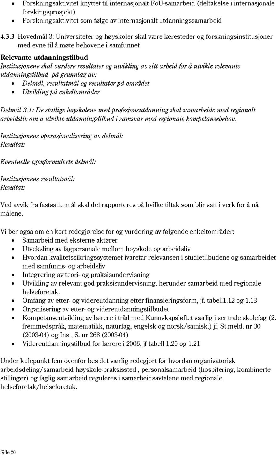 utvikling av sitt arbeid for å utvikle relevante utdanningstilbud på grunnlag av: Delmål, resultatmål og resultater på området Utvikling på enkeltområder Delmål 3.