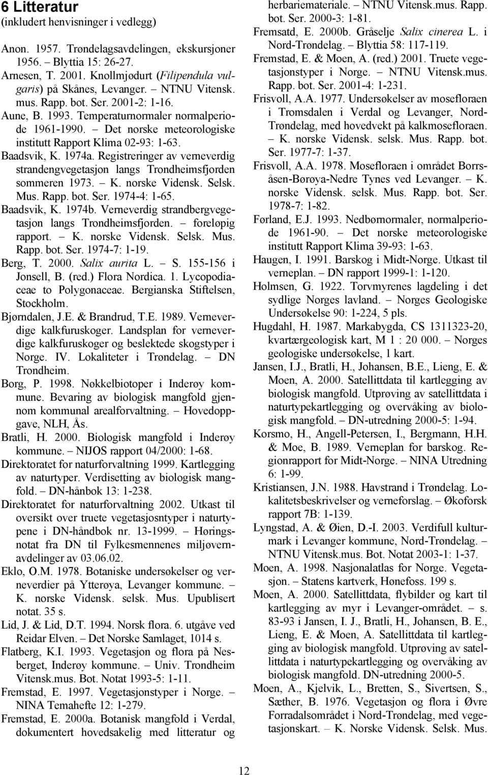 Registreringer av verneverdig strandengvegetasjon langs Trondheimsfjorden sommeren 1973. K. norske Vidensk. Selsk. Mus. Rapp. bot. Ser. 1974-4: 1-65. Baadsvik, K. 1974b.