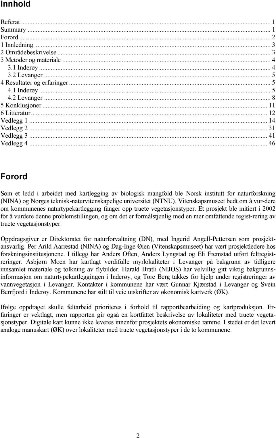 .. 46 Forord Som et ledd i arbeidet med kartlegging av biologisk mangfold ble Norsk institutt for naturforskning (NINA) og Norges teknisk-naturvitenskapelige universitet (NTNU), Vitenskapsmuseet bedt