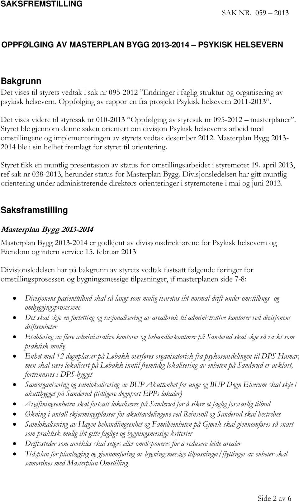 Oppfølging av rapporten fra prosjekt Psykisk helsevern 2011-2013. Det vises videre til styresak nr 010-2013 Oppfølging av styresak nr 095-2012 masterplaner.