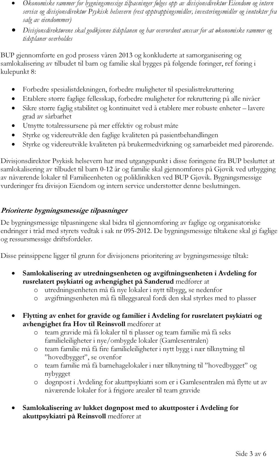 og konkluderte at samorganisering og samlokalisering av tilbudet til barn og familie skal bygges på følgende føringer, ref føring i kulepunkt 8: Forbedre spesialistdekningen, forbedre muligheter til