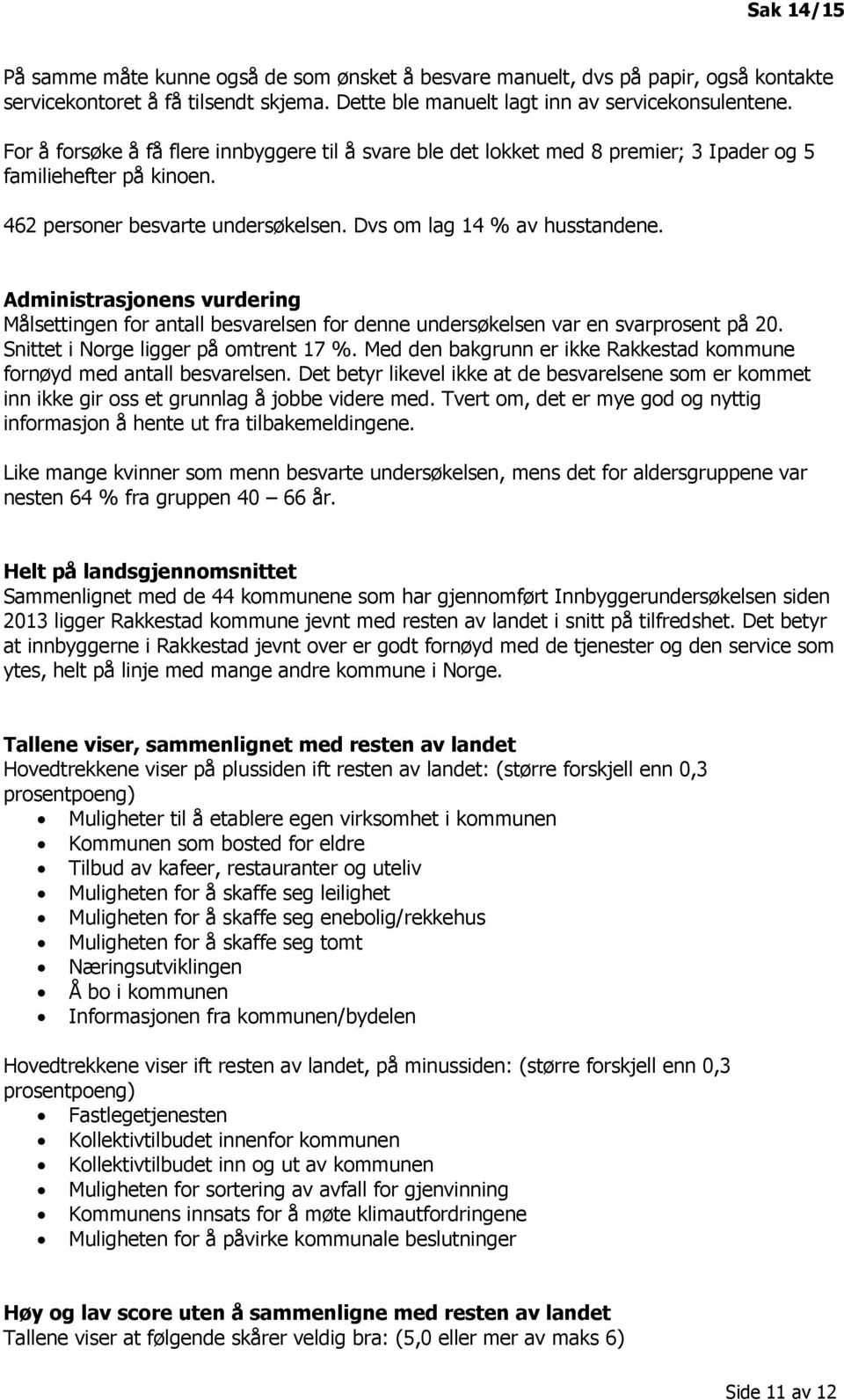 Administrasjonens vurdering Målsettingen for antall besvarelsen for denne undersøkelsen var en svarprosent på 20. Snittet i Norge ligger på omtrent 17 %.