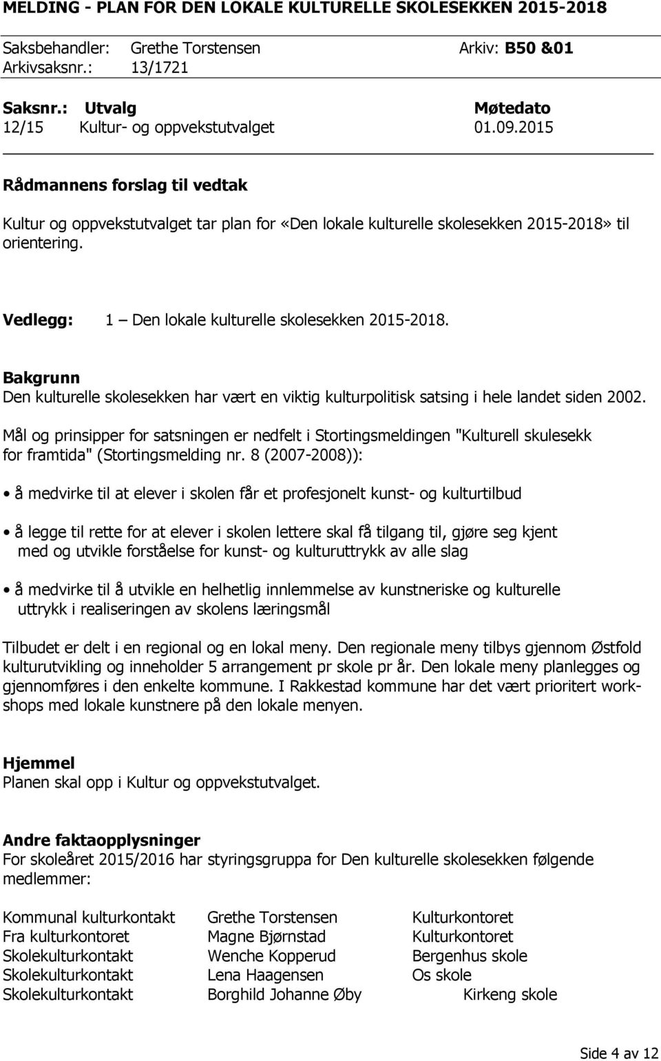 Bakgrunn Den kulturelle skolesekken har vært en viktig kulturpolitisk satsing i hele landet siden 2002.