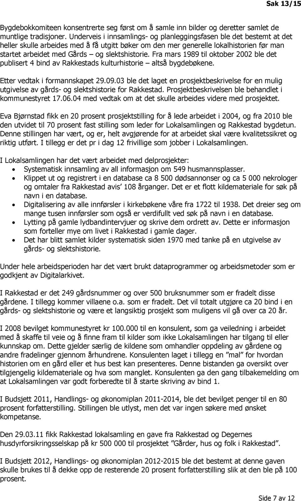 slektshistorie. Fra mars 1989 til oktober 2002 ble det publisert 4 bind av Rakkestads kulturhistorie altså bygdebøkene. Etter vedtak i formannskapet 29.09.