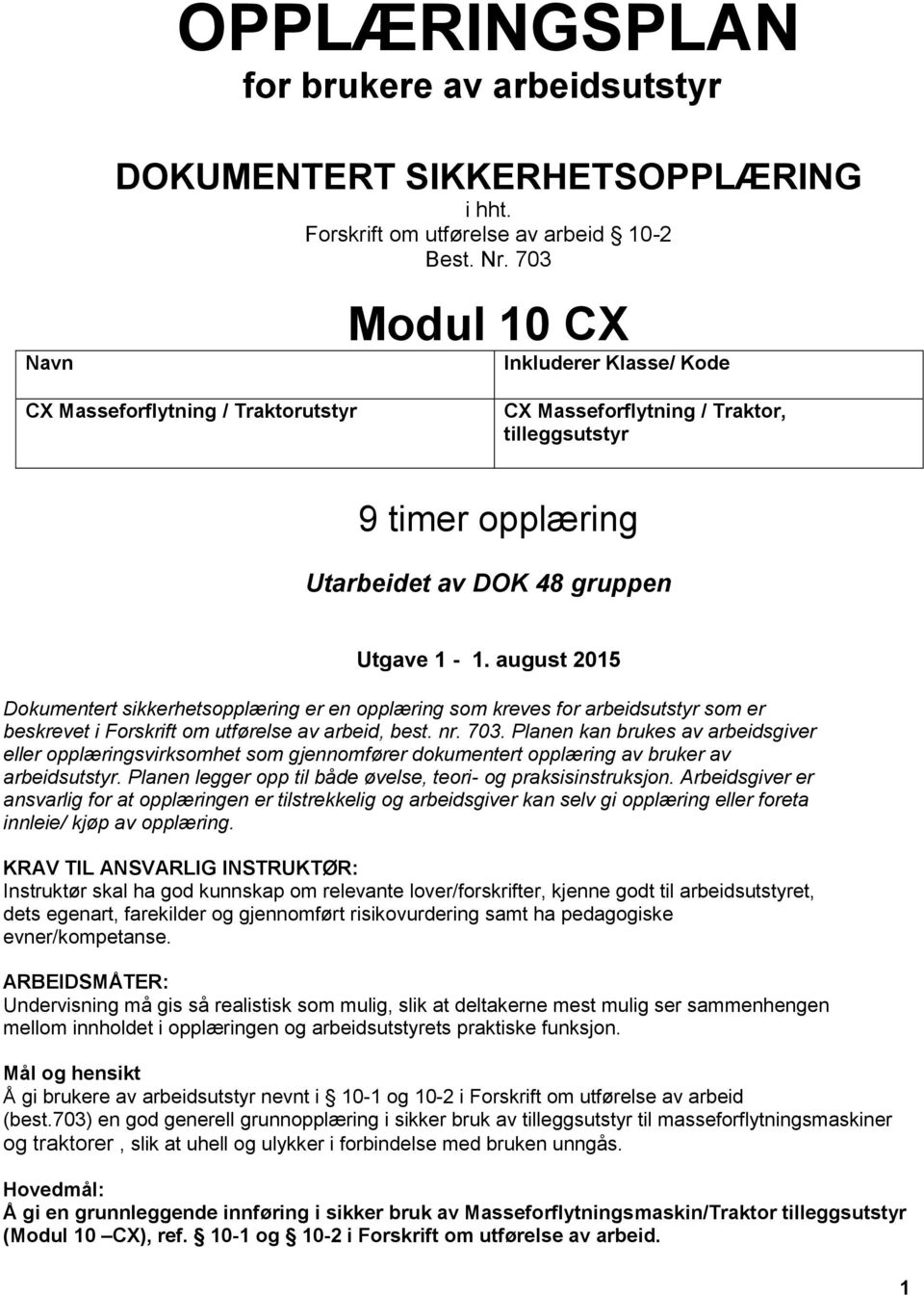 august 2015 Dokumentert sikkerhetsopplæring er en opplæring som kreves for arbeidsutstyr som er beskrevet i Forskrift om utførelse av arbeid, best. nr. 703.