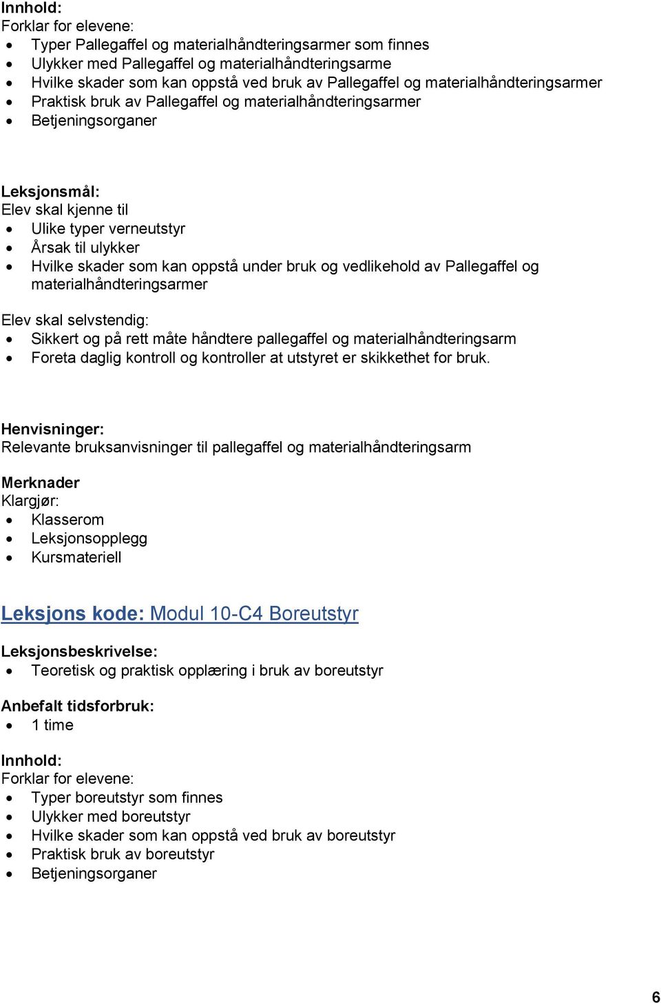 pallegaffel og materialhåndteringsarm Foreta daglig kontroll og kontroller at utstyret er skikkethet for bruk.