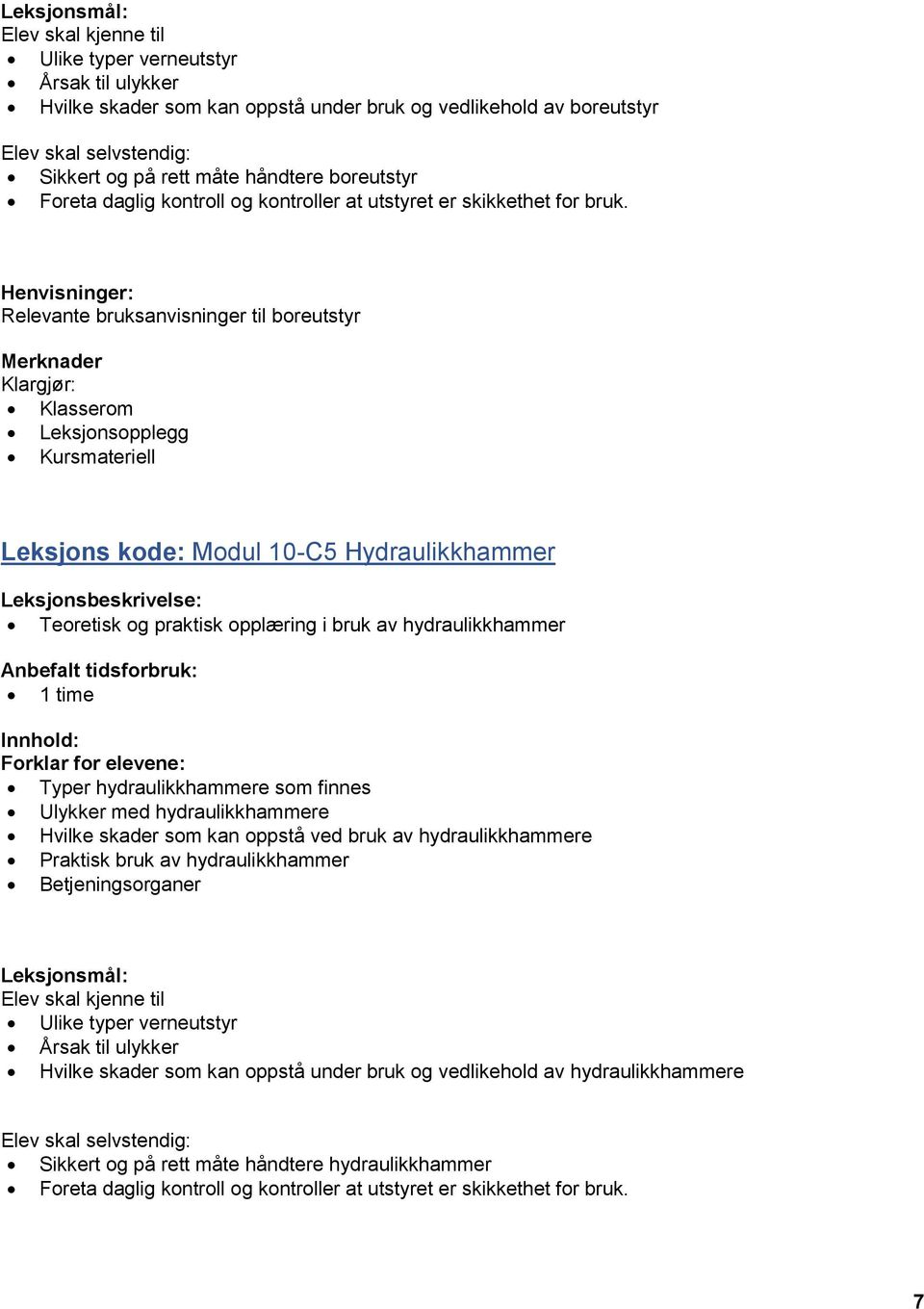 Relevante bruksanvisninger til boreutstyr Leksjons kode: Modul 10-C5 Hydraulikkhammer Teoretisk og praktisk opplæring i bruk av hydraulikkhammer Typer hydraulikkhammere som