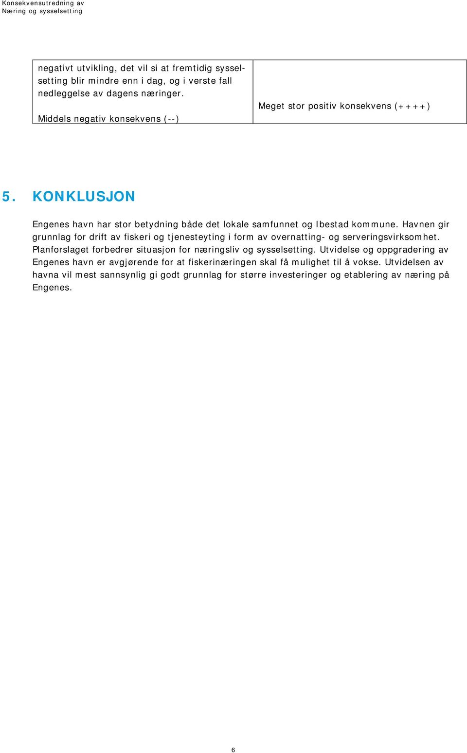 Havnen gir grunnlag for drift av fiskeri og tjenesteyting i form av overnatting- og serveringsvirksomhet. Planforslaget forbedrer situasjon for næringsliv og sysselsetting.