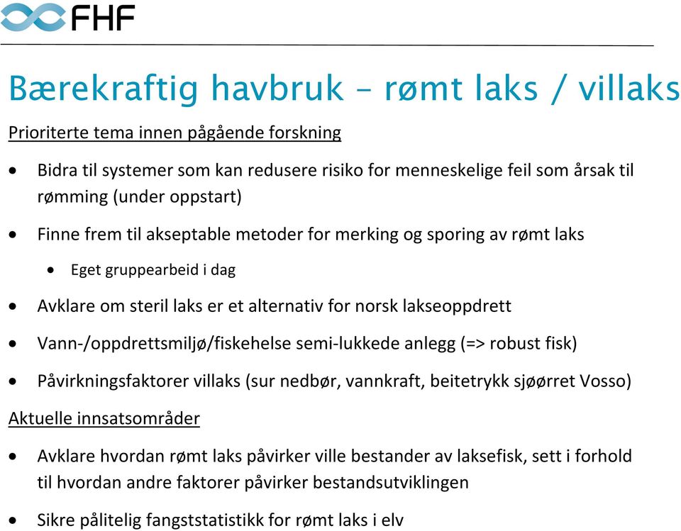 Vann-/oppdrettsmiljø/fiskehelse semi-lukkede anlegg (=> robust fisk) Påvirkningsfaktorer villaks (sur nedbør, vannkraft, beitetrykk sjøørret Vosso) Aktuelle innsatsområder