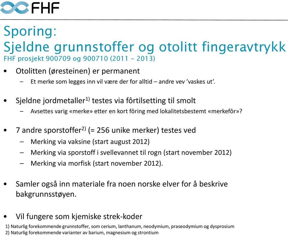 7 andre sporstoffer 2) (= 256 unike merker) testes ved Merking via vaksine (start august 2012) Merking via sporstoff i svellevannet til rogn (start november 2012) Merking via morfisk (start november