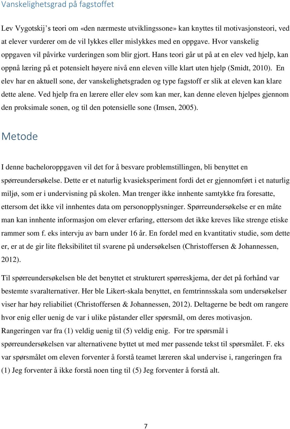 Hans teori går ut på at en elev ved hjelp, kan oppnå læring på et potensielt høyere nivå enn eleven ville klart uten hjelp (Smidt, 2010).