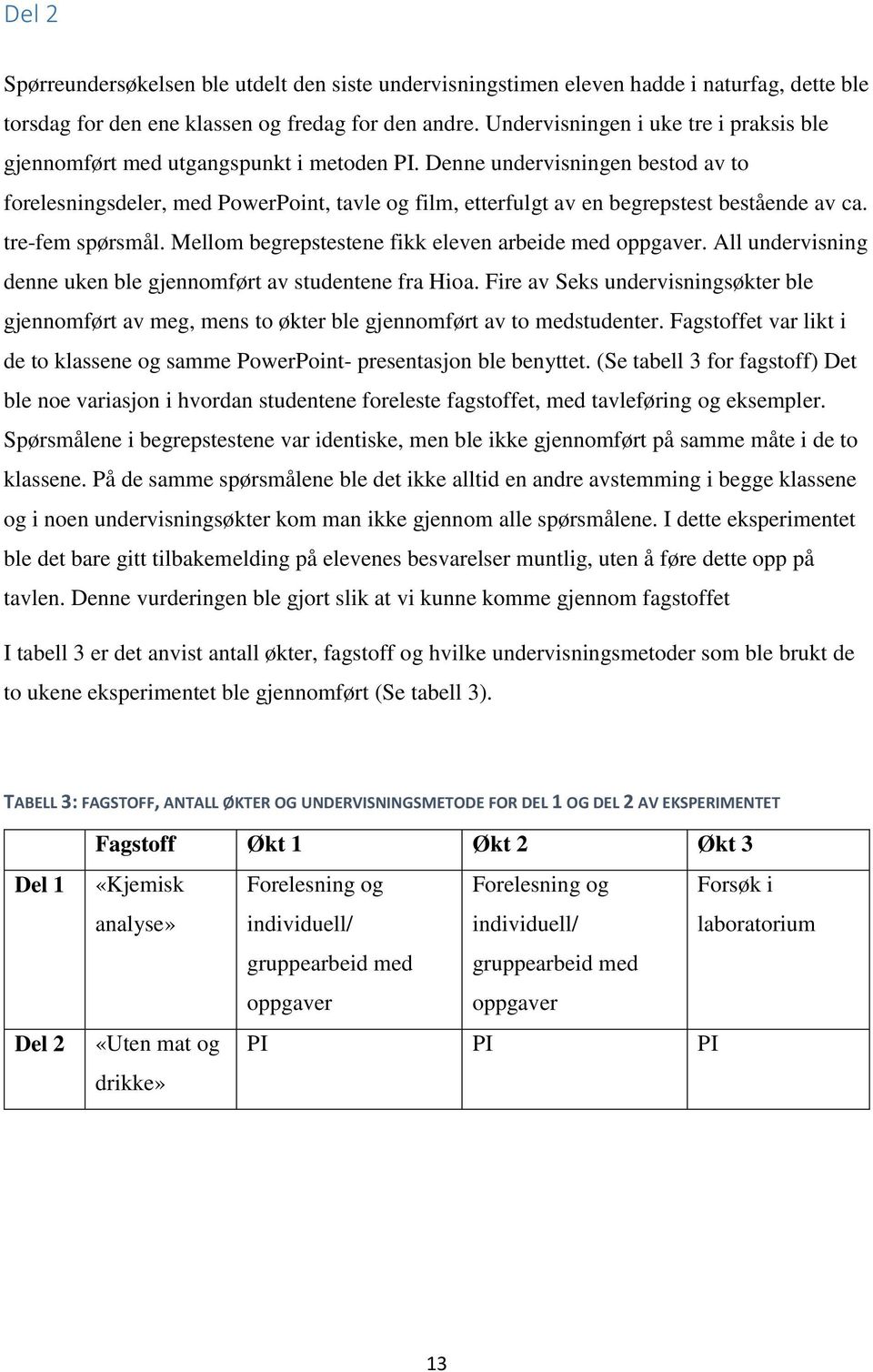 Denne undervisningen bestod av to forelesningsdeler, med PowerPoint, tavle og film, etterfulgt av en begrepstest bestående av ca. tre-fem spørsmål.