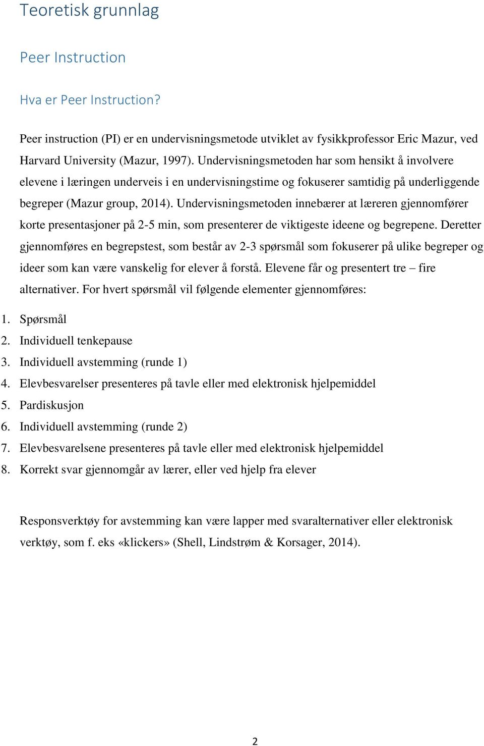 Undervisningsmetoden innebærer at læreren gjennomfører korte presentasjoner på 2-5 min, som presenterer de viktigeste ideene og begrepene.