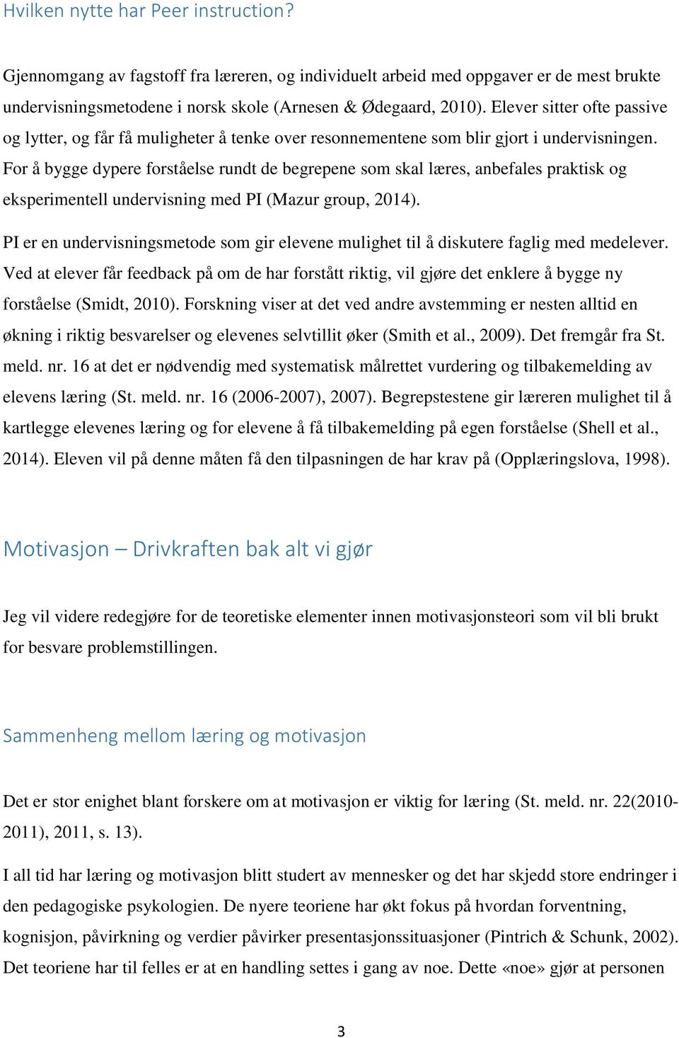 For å bygge dypere forståelse rundt de begrepene som skal læres, anbefales praktisk og eksperimentell undervisning med PI (Mazur group, 2014).