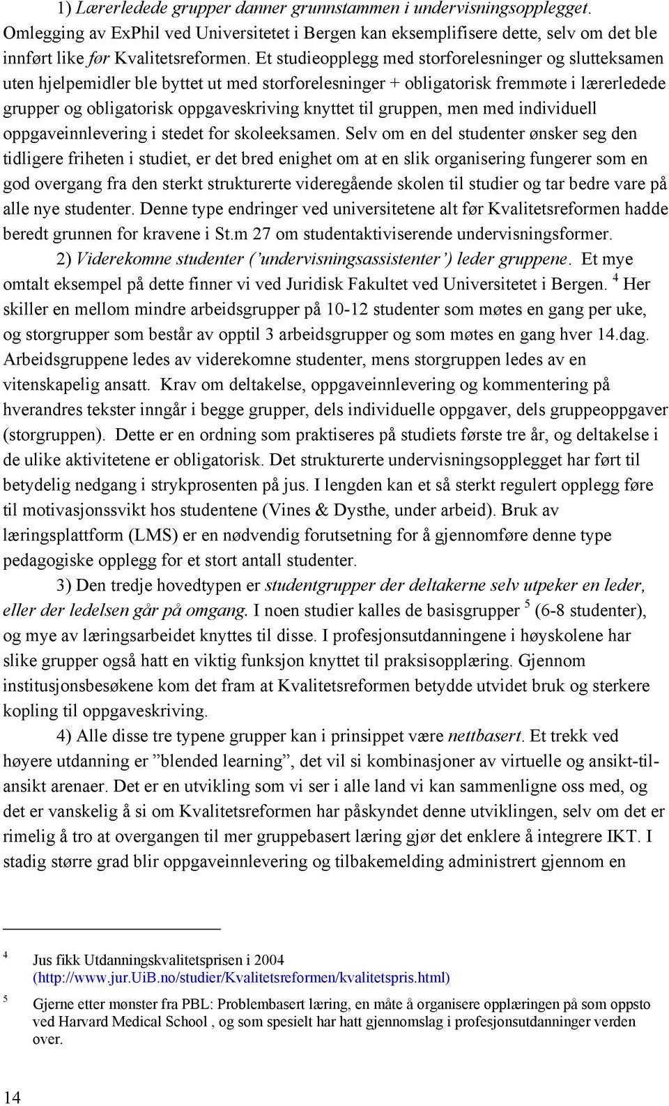 gruppen, men med individuell oppgaveinnlevering i stedet for skoleeksamen.