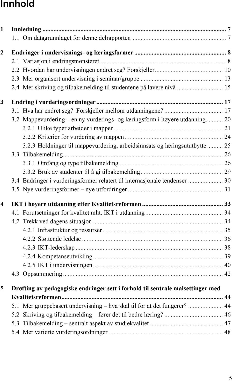 1 Hva har endret seg? Forskjeller mellom utdanningene?... 17 3.2 Mappevurdering en ny vurderings- og læringsform i høyere utdanning... 20 3.2.1 Ulike typer arbeider i mappen... 21 3.2.2 Kriterier for vurdering av mappen.