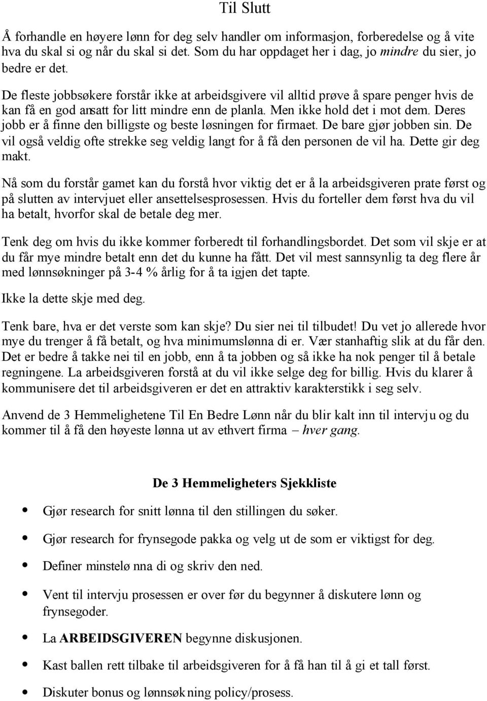 De fleste jobbsøkere forstår ikke at arbeidsgivere vil alltid prøve å spare penger hvis de kan få en god ansatt for litt mindre enn de planla. Men ikke hold det i mot dem.