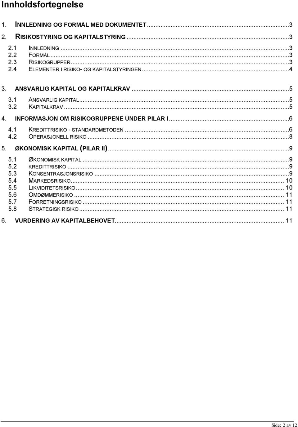 ..6 4.2 OPERASJONELL RISIKO...8 5. ØKONOMISK KAPITAL (PILAR II)...9 5.1 ØKONOMISK KAPITAL...9 5.2 KREDITTRISIKO...9 5.3 KONSENTRASJONSRISIKO...9 5.4 MARKEDSRISIKO... 10 5.