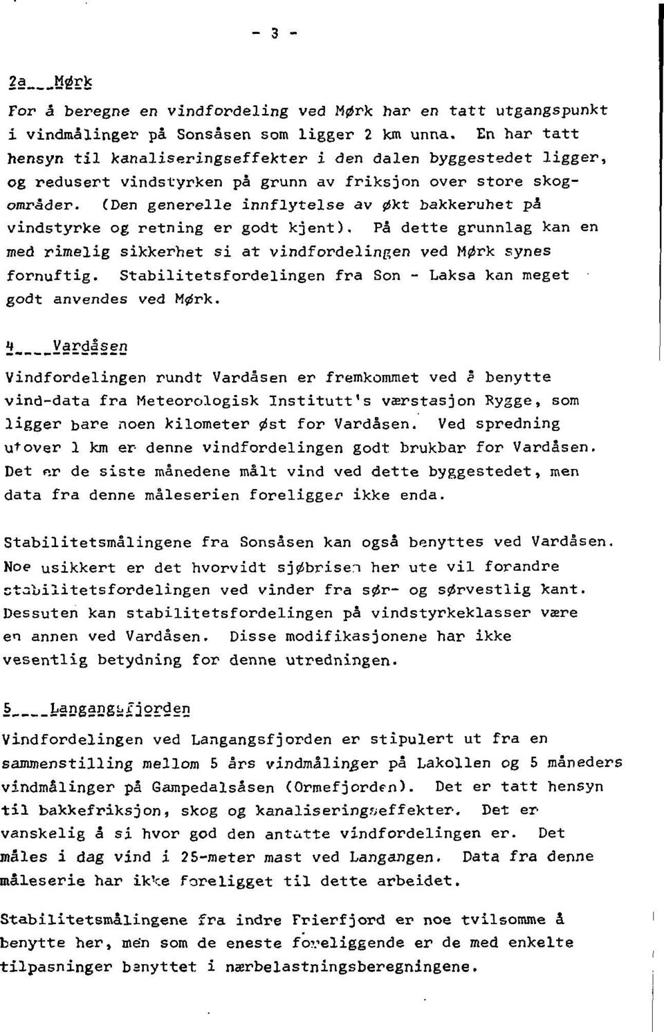 (Den generelle innflytelse av økt bakkeruhet på vindstyrke og retning er godt kjent). På dette grunnlag kan en med rimelig sikkerhet si at vindfordelingen ved Mørk synes fornuftig.