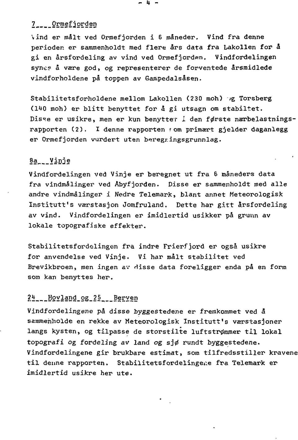 Stabilitetsforholdene mellom Lakollen (23D moh) jg Torsberg (140 moh) er blitt benyttet for å gi utsagn om stabiltet.