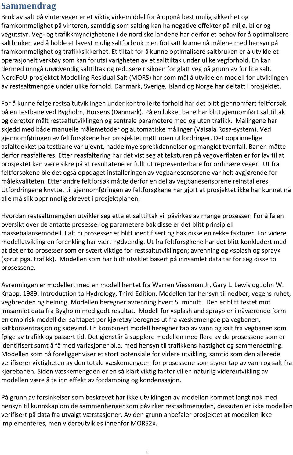 Veg- og trafikkmyndighetene i de nordiske landene har derfor et behov for å optimalisere saltbruken ved å holde et lavest mulig saltforbruk men fortsatt kunne nå målene med hensyn på framkommelighet