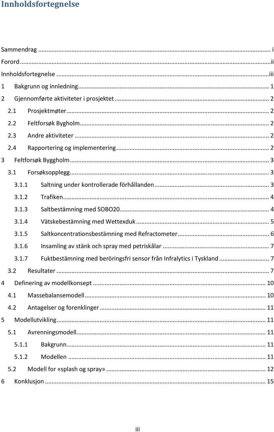 .. 4 3.1.4 Vätskebestämning med Wettexduk... 5 3.1.5 Saltkoncentrationsbestämning med Refractometer... 6 3.1.6 Insamling av stänk och spray med petriskålar... 7 3.1.7 Fuktbestämning med beröringsfri sensor från Infralytics i Tyskland.