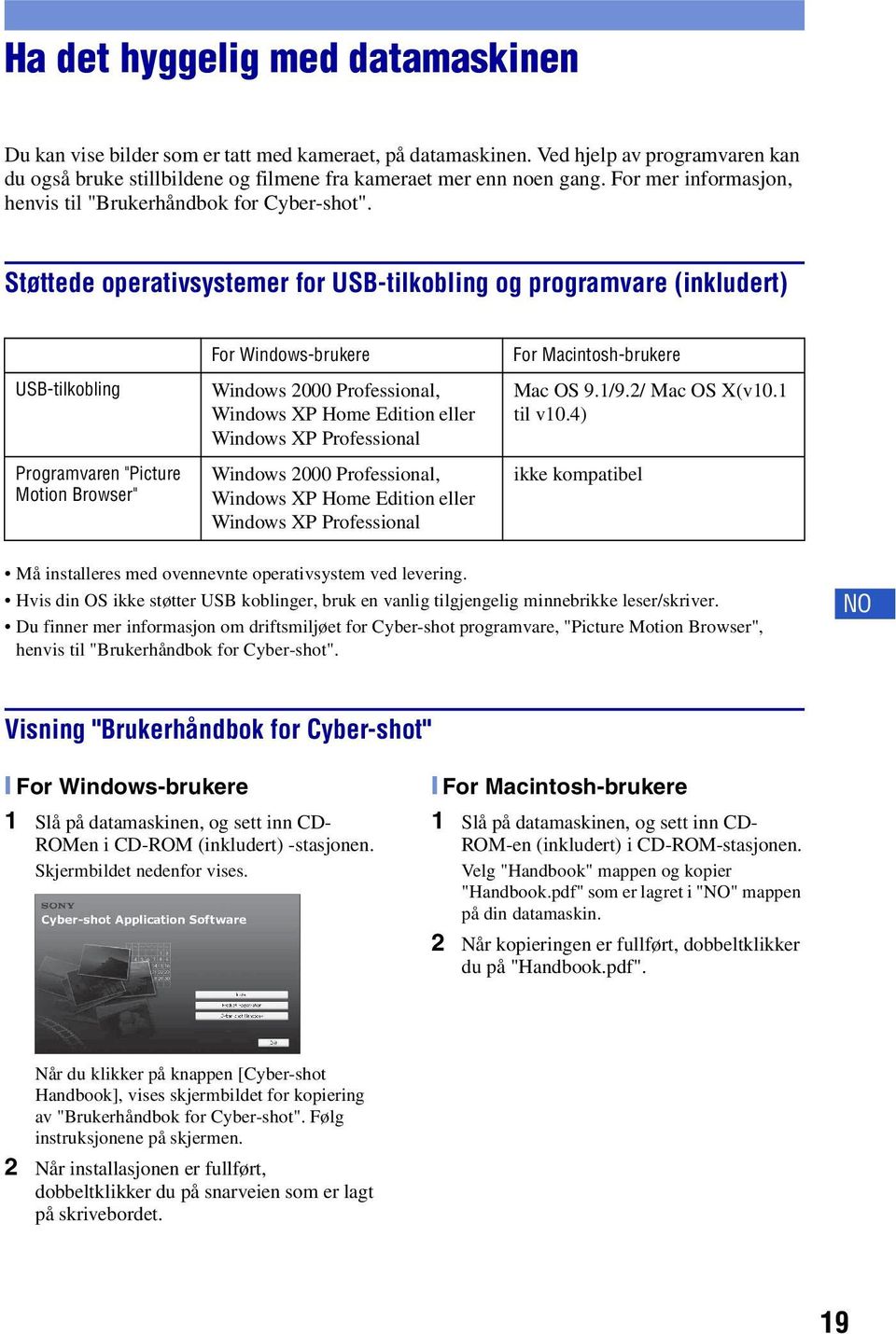 Støttede operativsystemer for USB-tilkobling og programvare (inkludert) USB-tilkobling Programvaren "Picture Motion Browser" For Windows-brukere Windows 2000 Professional, Windows XP Home Edition