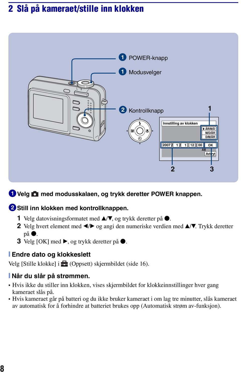 [ Endre dato og klokkeslett Velg [Stille klokke] i (Oppsett) skjermbildet (side 16). [ Når du slår på strømmen.