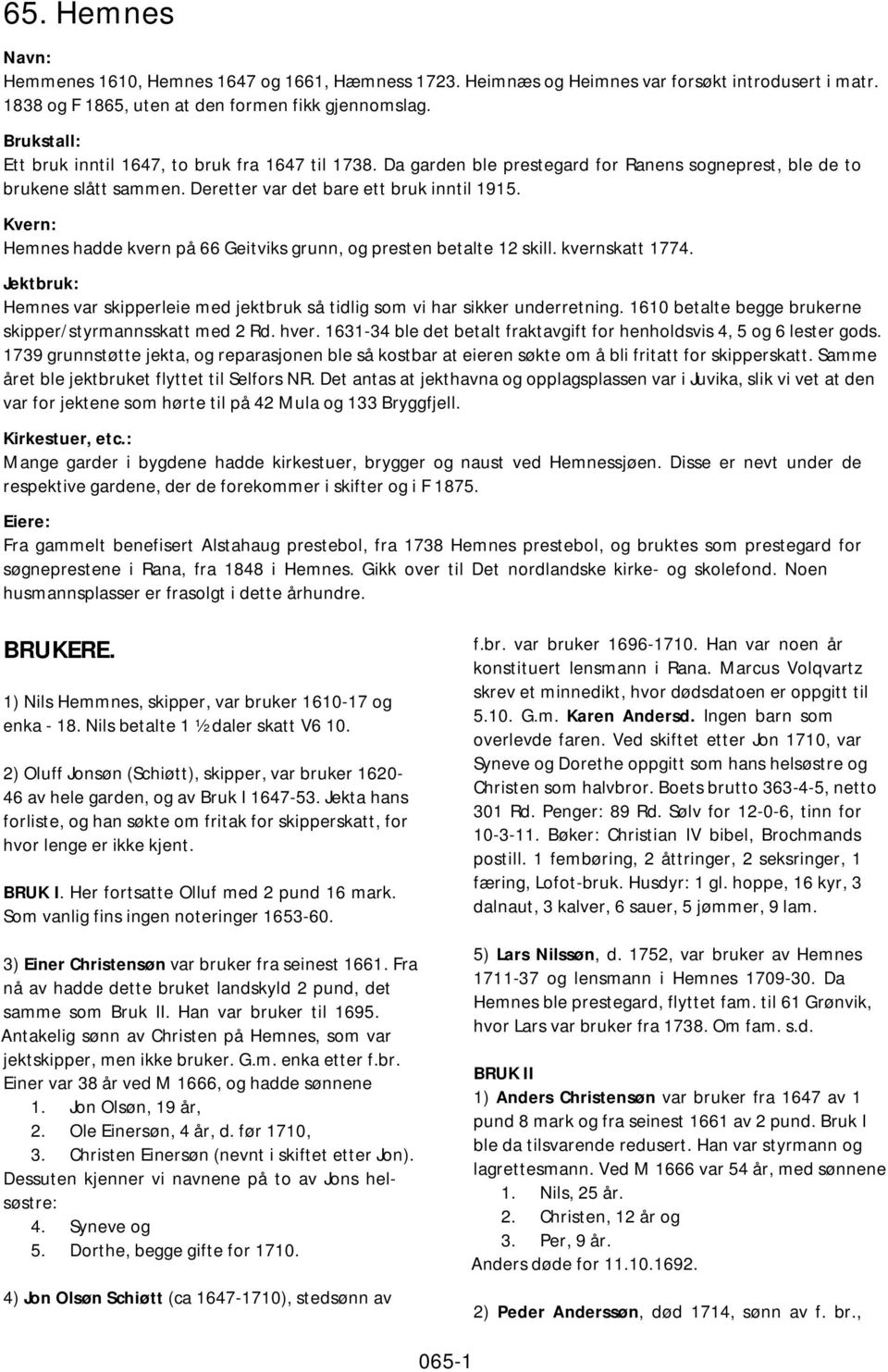 Kvern: Hemnes hadde kvern på 66 Geitviks grunn, og presten betalte 12 skill. kvernskatt 1774. Jektbruk: Hemnes var skipperleie med jektbruk så tidlig som vi har sikker underretning.