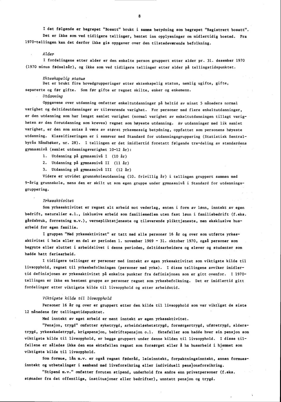 . desember 90 (90 minus fødselsår), og ikke som ved tidligere tellinger etter alder på tellingstidspunktet.