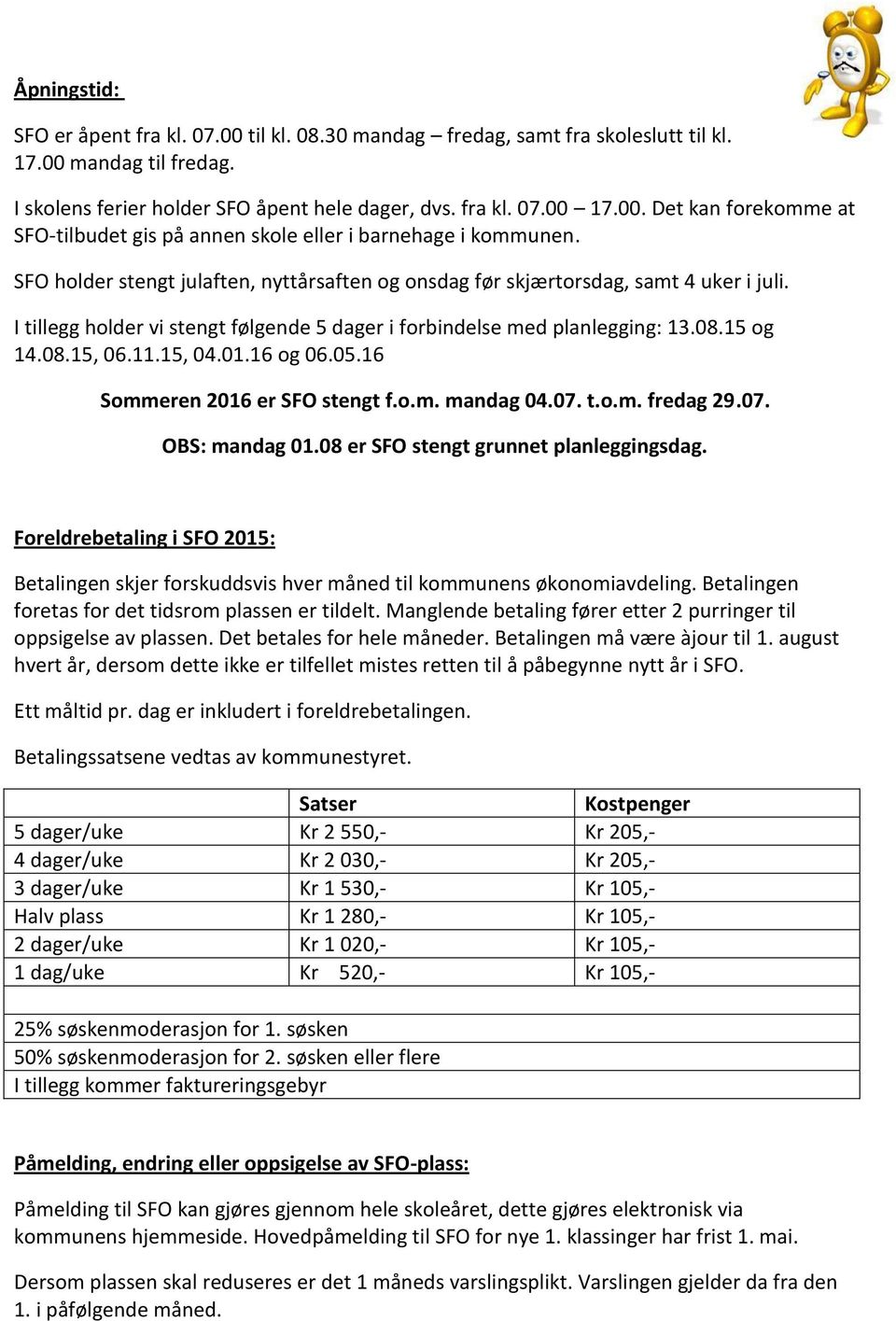 01.16 og 06.05.16 Sommeren 2016 er SFO stengt f.o.m. mandag 04.07. t.o.m. fredag 29.07. OBS: mandag 01.08 er SFO stengt grunnet planleggingsdag.