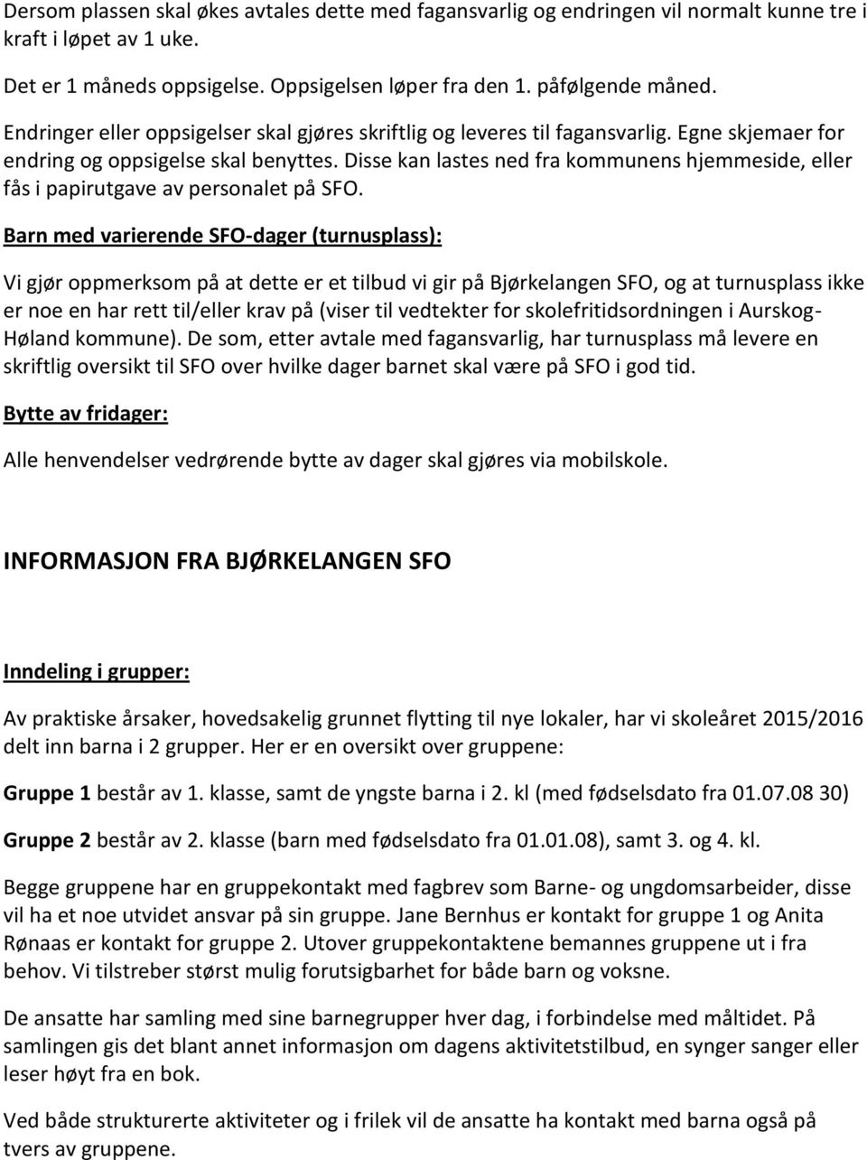 Disse kan lastes ned fra kommunens hjemmeside, eller fås i papirutgave av personalet på SFO.