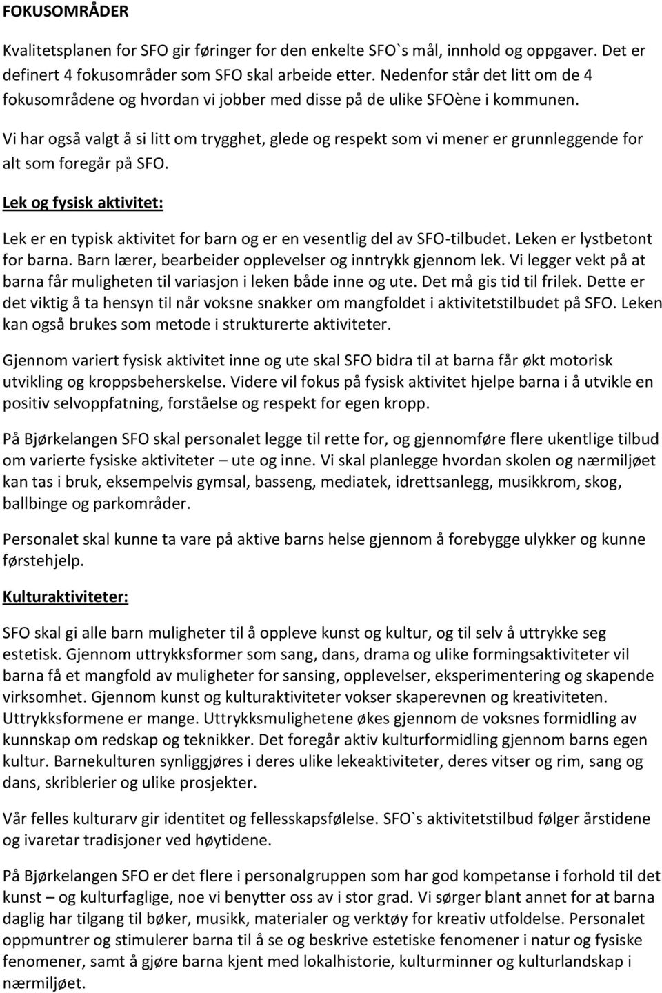 Vi har også valgt å si litt om trygghet, glede og respekt som vi mener er grunnleggende for alt som foregår på SFO.