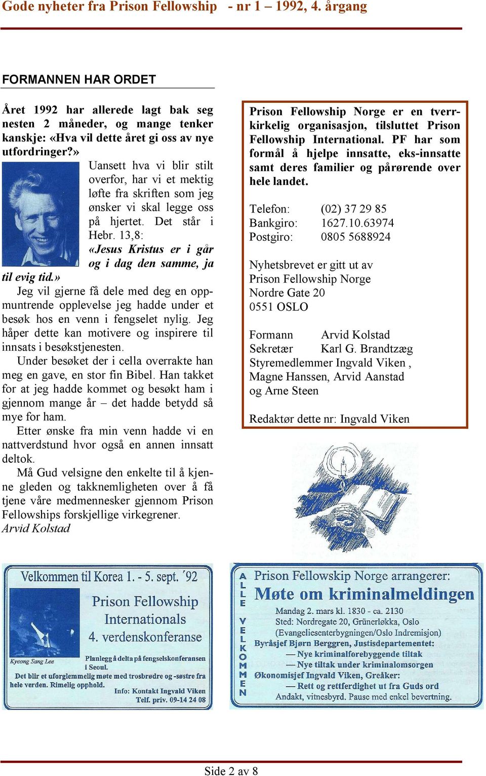 13,8: «Jesus Kristus er i går og i dag den samme, ja til evig tid.» Jeg vil gjerne få dele med deg en oppmuntrende opplevelse jeg hadde under et besøk hos en venn i fengselet nylig.