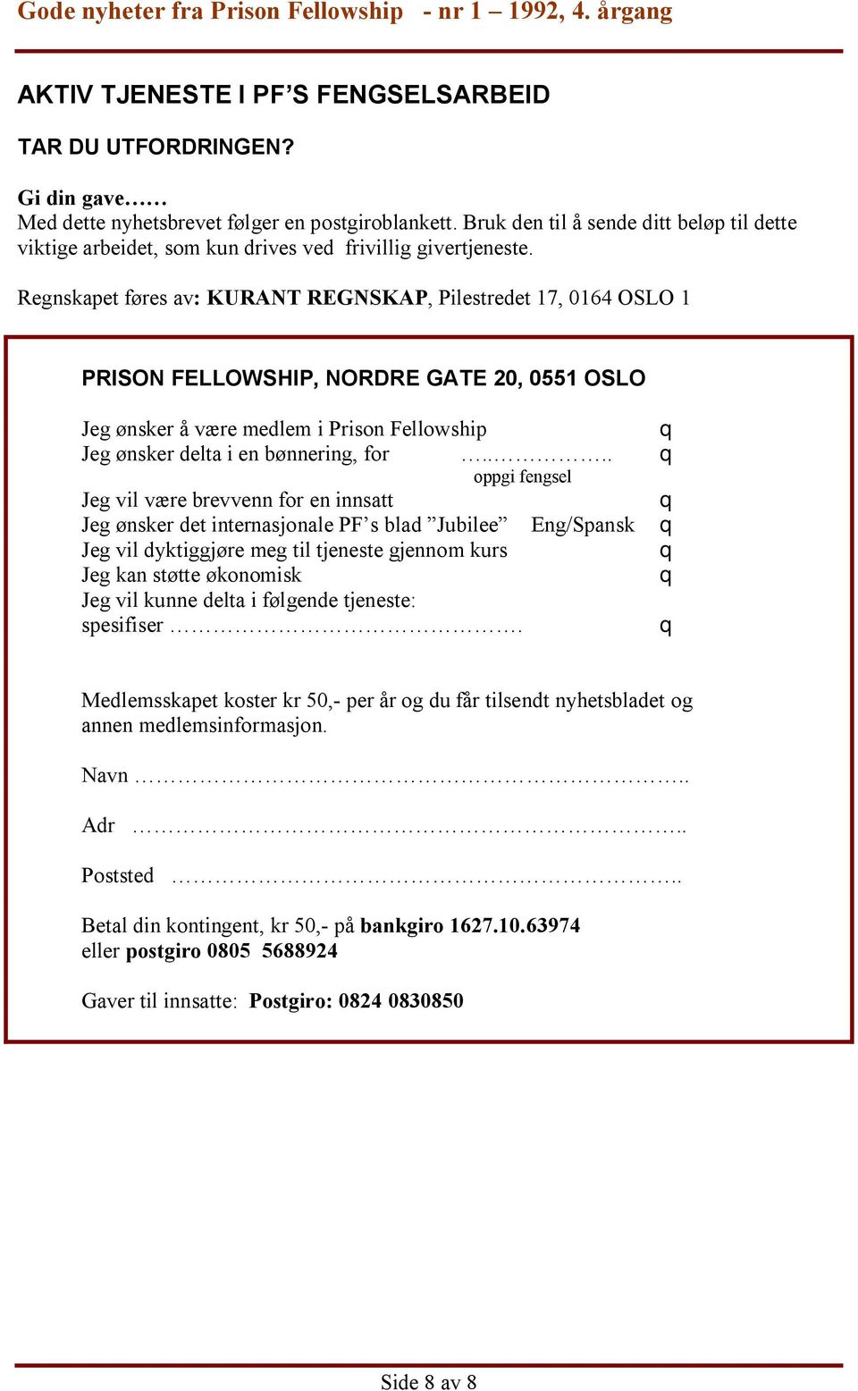 Regnskapet føres av: KURANT REGNSKAP, Pilestredet 17, 0164 OSLO 1 PRISON FELLOWSHIP, NORDRE GATE 20, 0551 OSLO Jeg ønsker å være medlem i Prison Fellowship q Jeg ønsker delta i en bønnering, for.