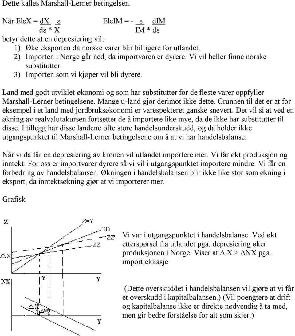 Land med godt utviklet økonomi og som har substitutter for de fleste varer oppfyller Marshall-Lerner betingelsene. Mange u-land gjør derimot ikke dette.