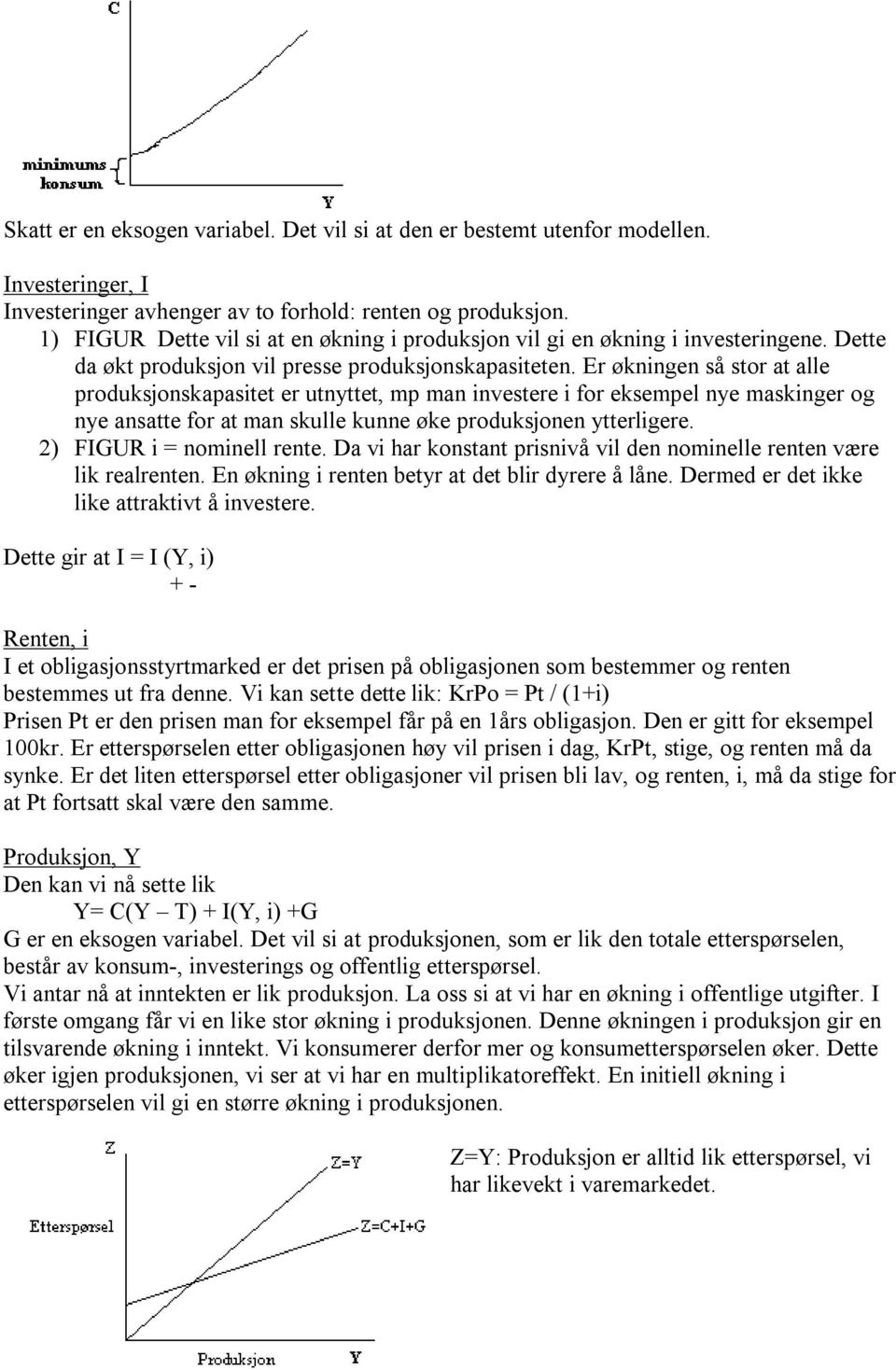 Er økningen så stor at alle produksjonskapasitet er utnyttet, mp man investere i for eksempel nye maskinger og nye ansatte for at man skulle kunne øke produksjonen ytterligere.